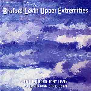 Bill Bruford, Tony Levin With David Torn, Chris Botti - Bruford Levin Upper Extremities download mp3 flac