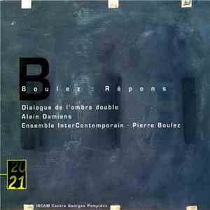 Boulez - Alain Damiens, Ensemble Intercontemporain - Répons / Dialogue De L'Ombre Double download mp3 flac