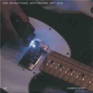 Charlie Ulyatt - Live: Rough Trade: Nottingham: Sept 2016 download mp3 flac