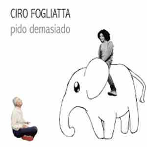 Ciro Fogliatta - Pido Demasiado download free