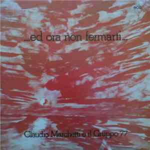 Claudio Marchetti E Il Gruppo '77 - ...Ed Ora Non Fermarti... download free