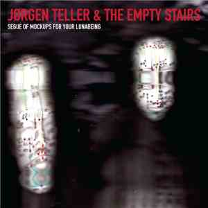 Jørgen Teller & The Empty Stairs - SEGUE OF MOCKUPS FOR YOUR LUNABEING download mp3 flac