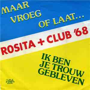Rosita & Club 68 - Maar Vroeg Of Laat / Ik Ben Je Trouw Gebleven download free