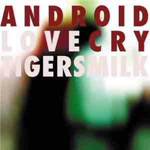 Tigersmilk - Android Love Cry download mp3 flac