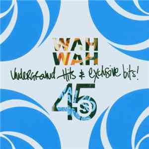 Various - Wah Wah 45 Presents Underground Hits And Exclusive Bits! download free