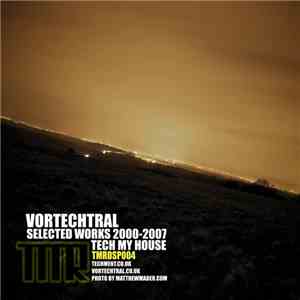 Vortechtral - Presents Selected Works 2000-2007 - Tech My House download mp3 flac